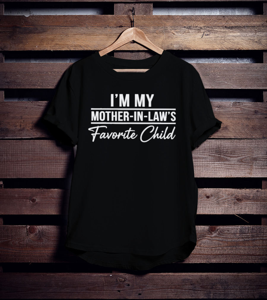 I'm My Mother In Law's Favorite Child T-Shirt
