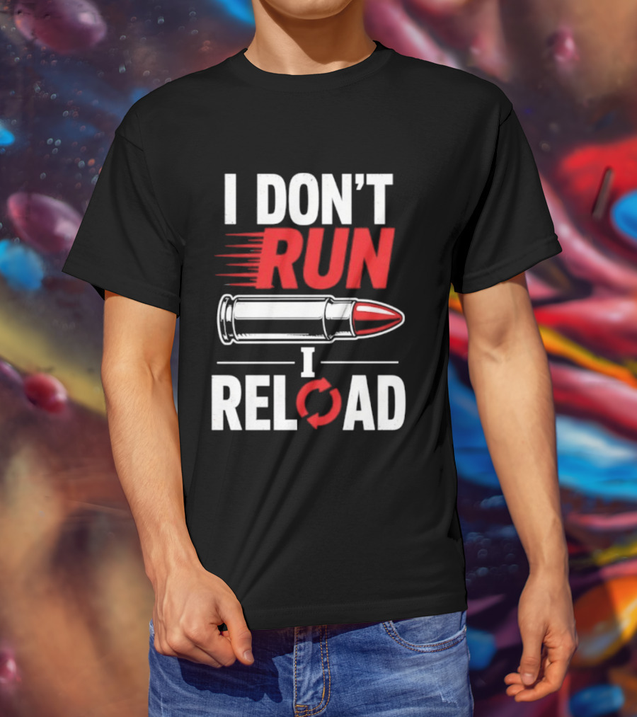 I Don't Run I Reload Bullet Gun Enthusiast Shooting Sports T-Shirt