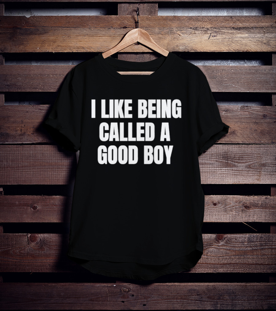 I Like Being Called A Good Boy T-Shirt