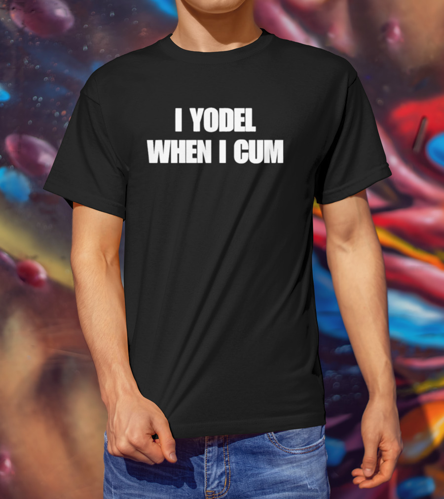 I Yodel When I Cum T-Shirt