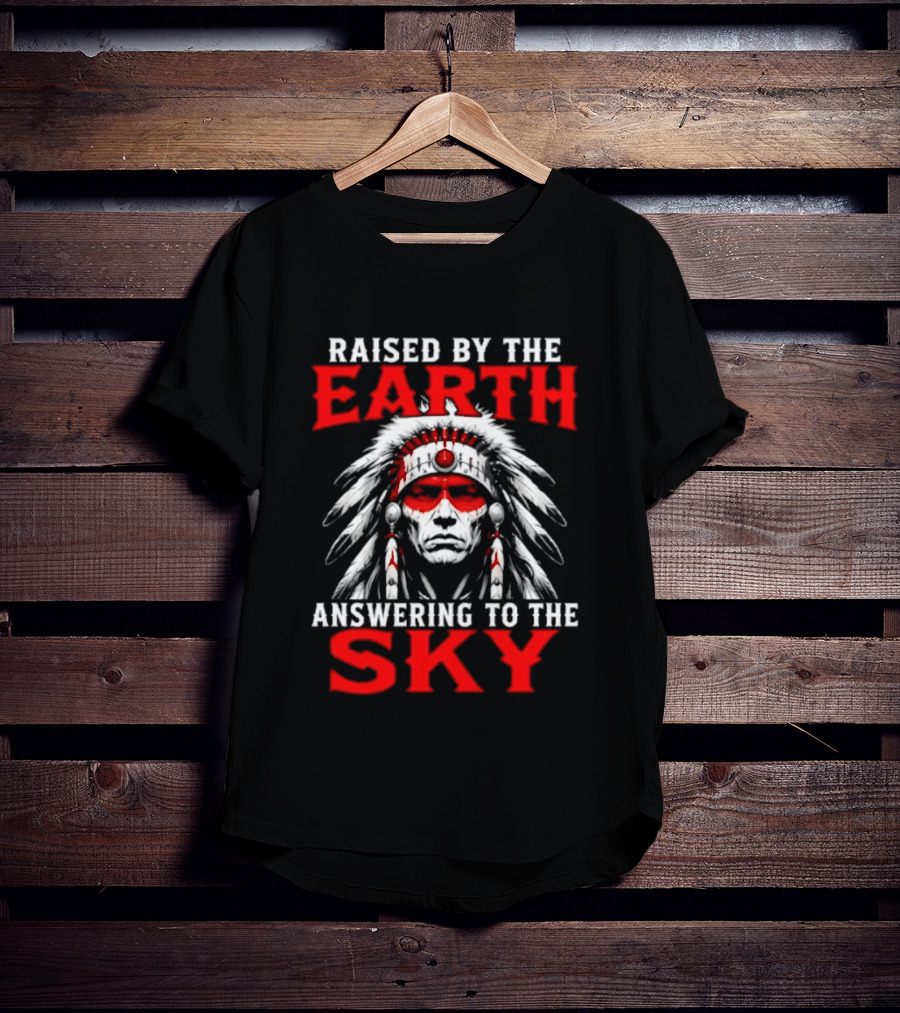 Raised By The Earth Answering To The Sky Native American Chief T-Shirt