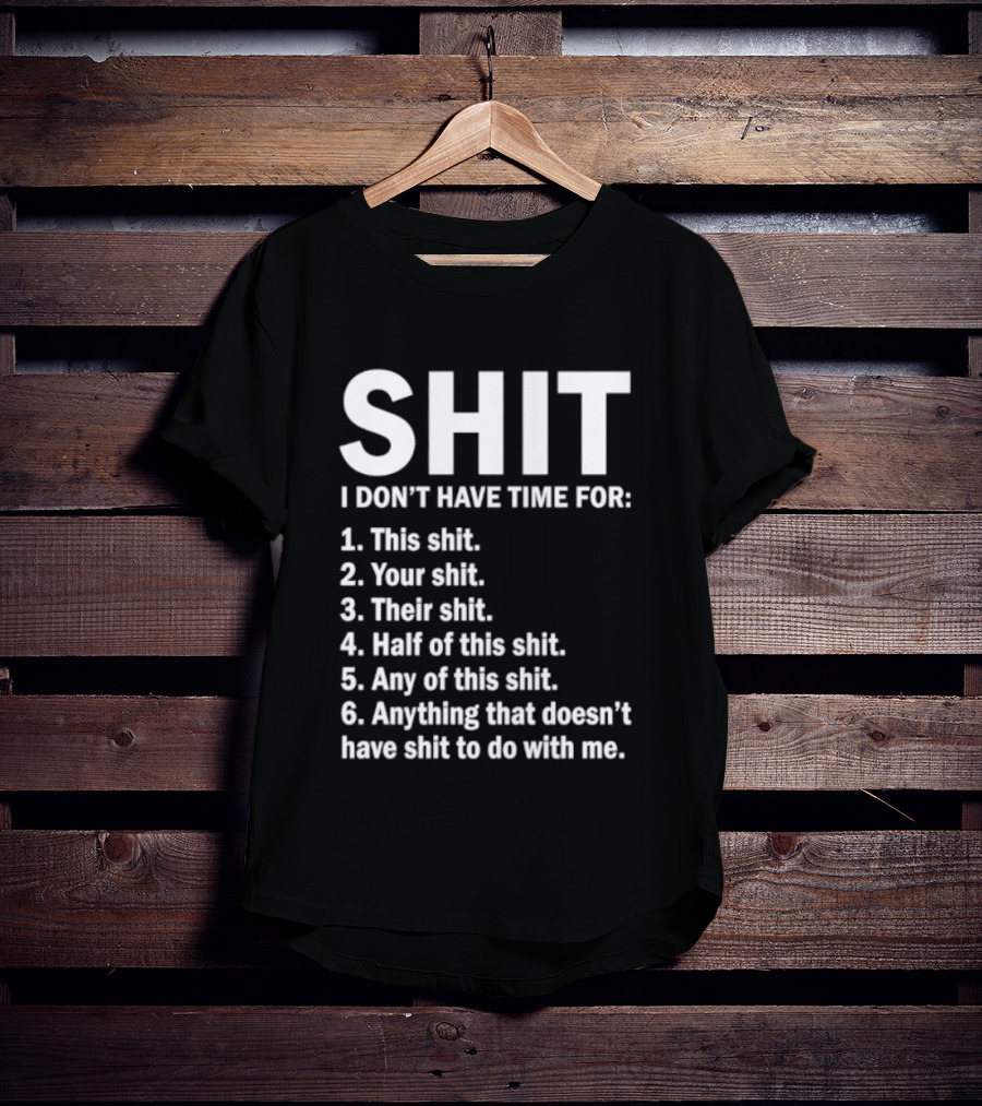 Shit I Don't Have Time For List This Shit Your Shit Their Shit Half Of This Shit Any Of This Shit Anything That Doesn't Have Shit To Do With Me T-Shirt