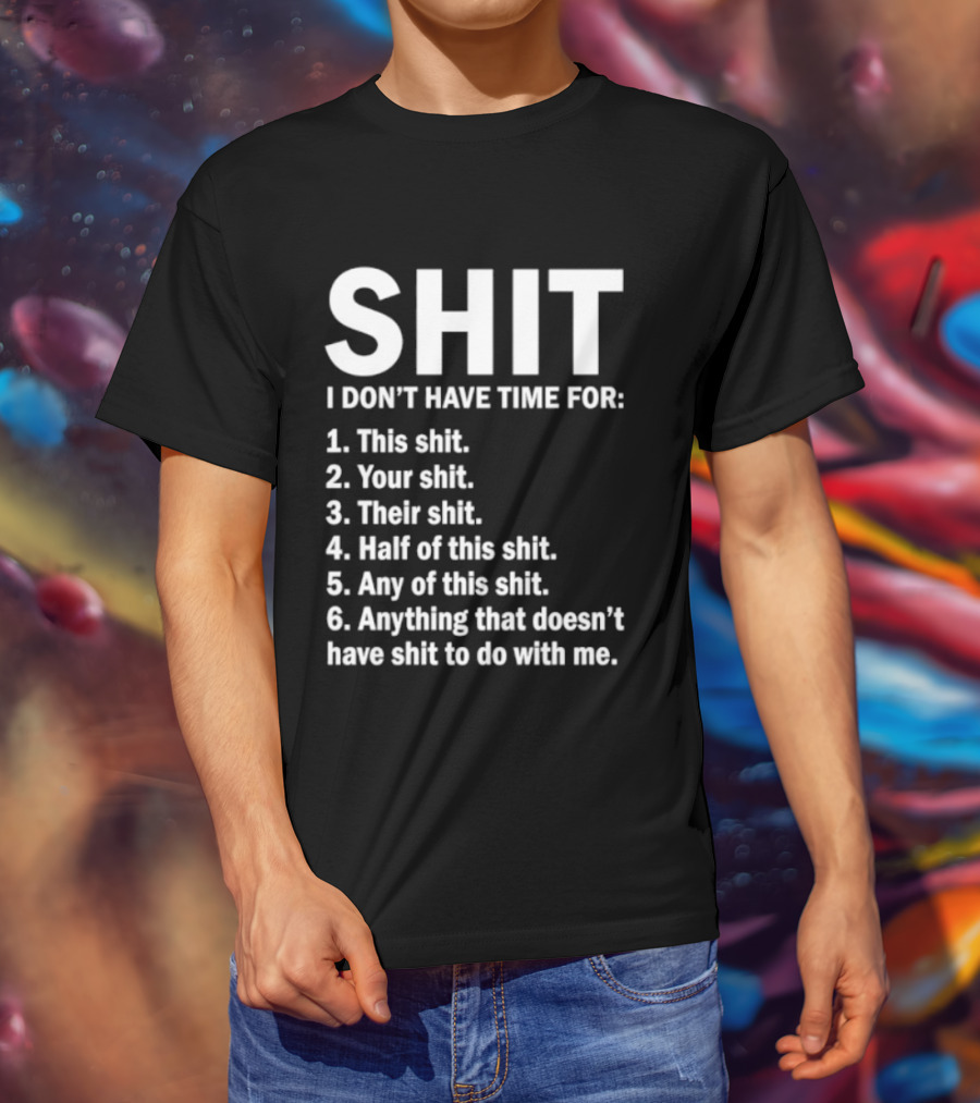 Shit I Don't Have Time For List This Shit Your Shit Their Shit Half Of This Shit Any Of This Shit Anything That Doesn't Have Shit To Do With Me T-Shirt