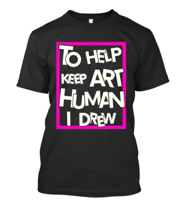 To Help Keep Art Human I Drew Creative Artist T-Shirt