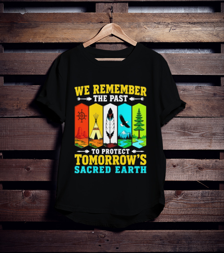 We Remember The Past To Protect Tomorrow's Sacred Earth Teepee Nature Scenes T-Shirt
