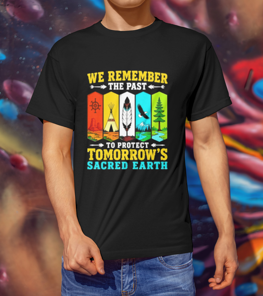 We Remember The Past To Protect Tomorrow's Sacred Earth Teepee Nature Scenes T-Shirt