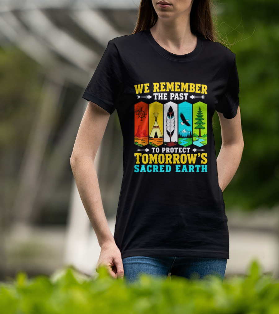 We Remember The Past To Protect Tomorrow's Sacred Earth Teepee Nature Scenes T-Shirt