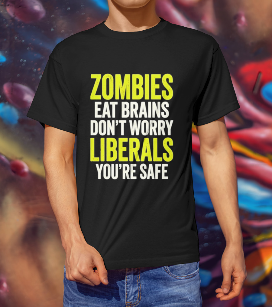 Zombies Eat Brains Don't Worry Liberals You're Safe T-Shirt
