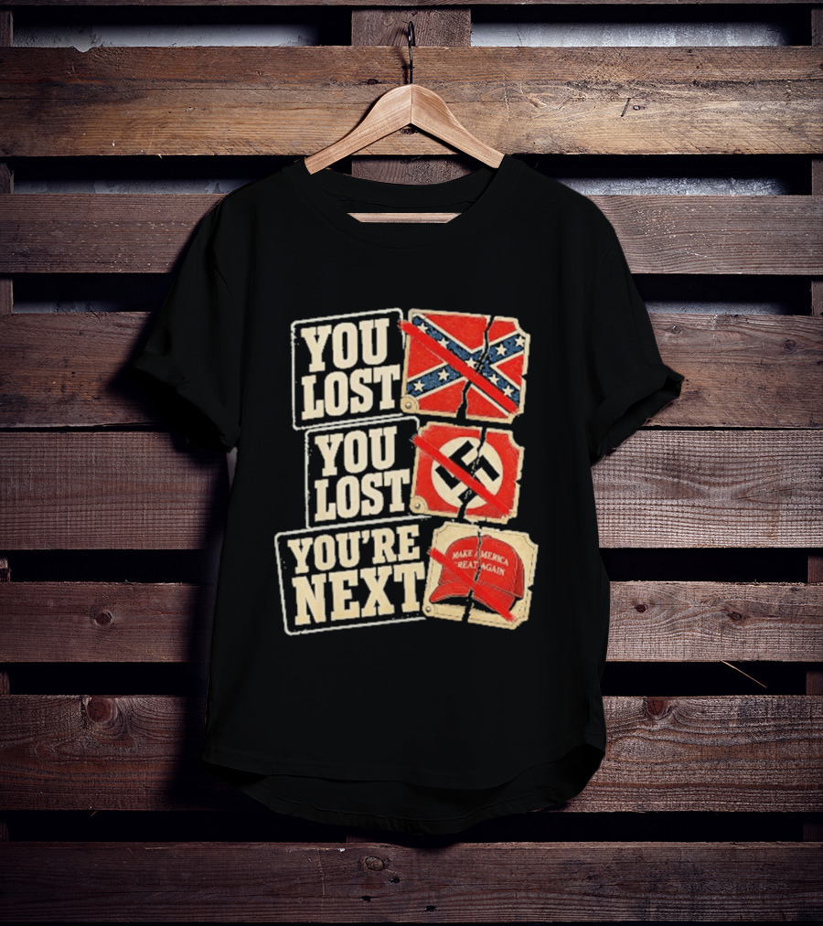 You Lost Confederate Flag Nazi Symbol Make America Great Again You're Next T-Shirt