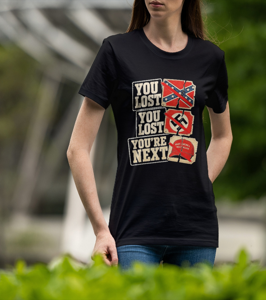 You Lost Confederate Flag Nazi Symbol Make America Great Again You're Next T-Shirt