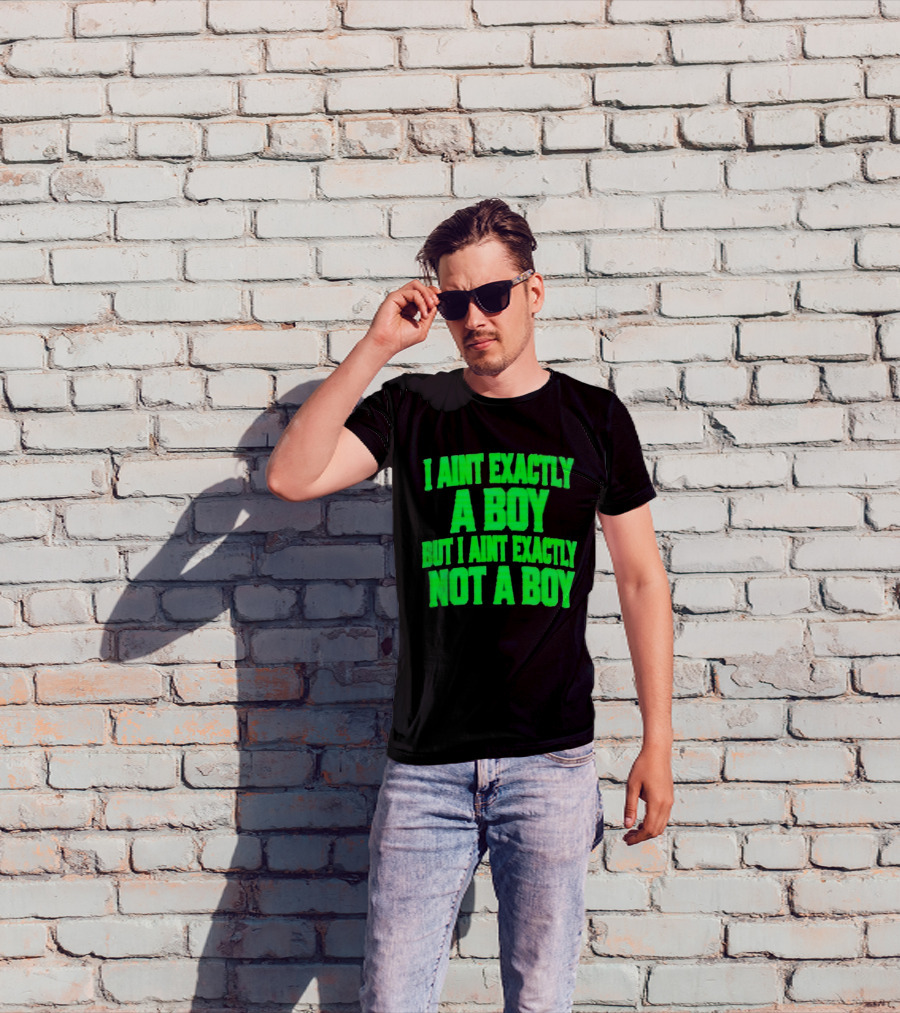 I Aint Exactly A Boy But I Aint Exactly Not A Boy Neon Green T-Shirt