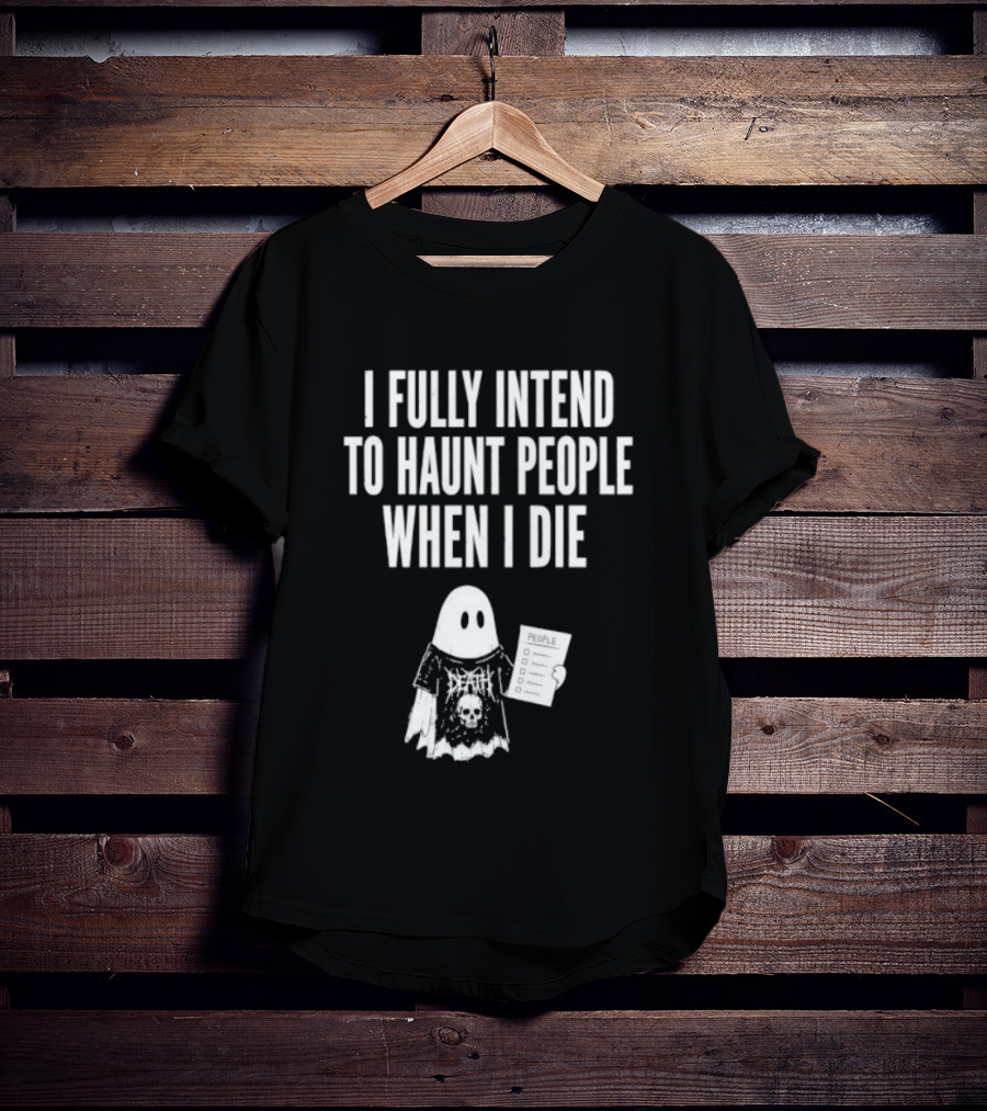 I Fully Intend To Haunt People When I Die Ghost Death Metal T-Shirt