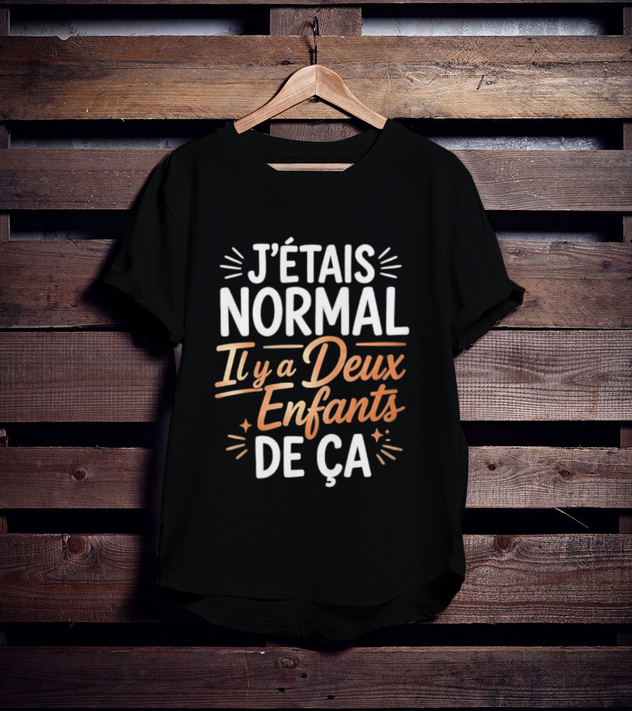 J'étais Normal Il Y A Deux Enfants De Ça Parent Humour T-Shirt