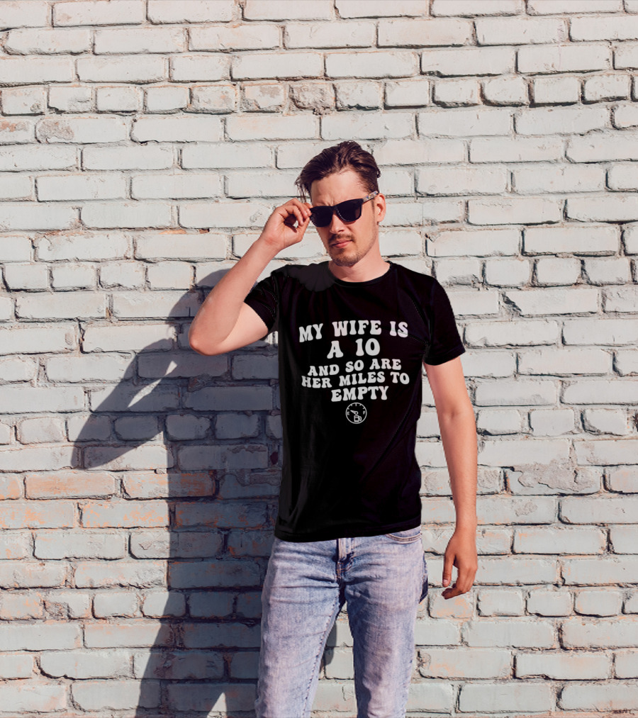 My Wife Is A 10 And So Are Her Miles To Empty Fuel Gauge Humor T-Shirt