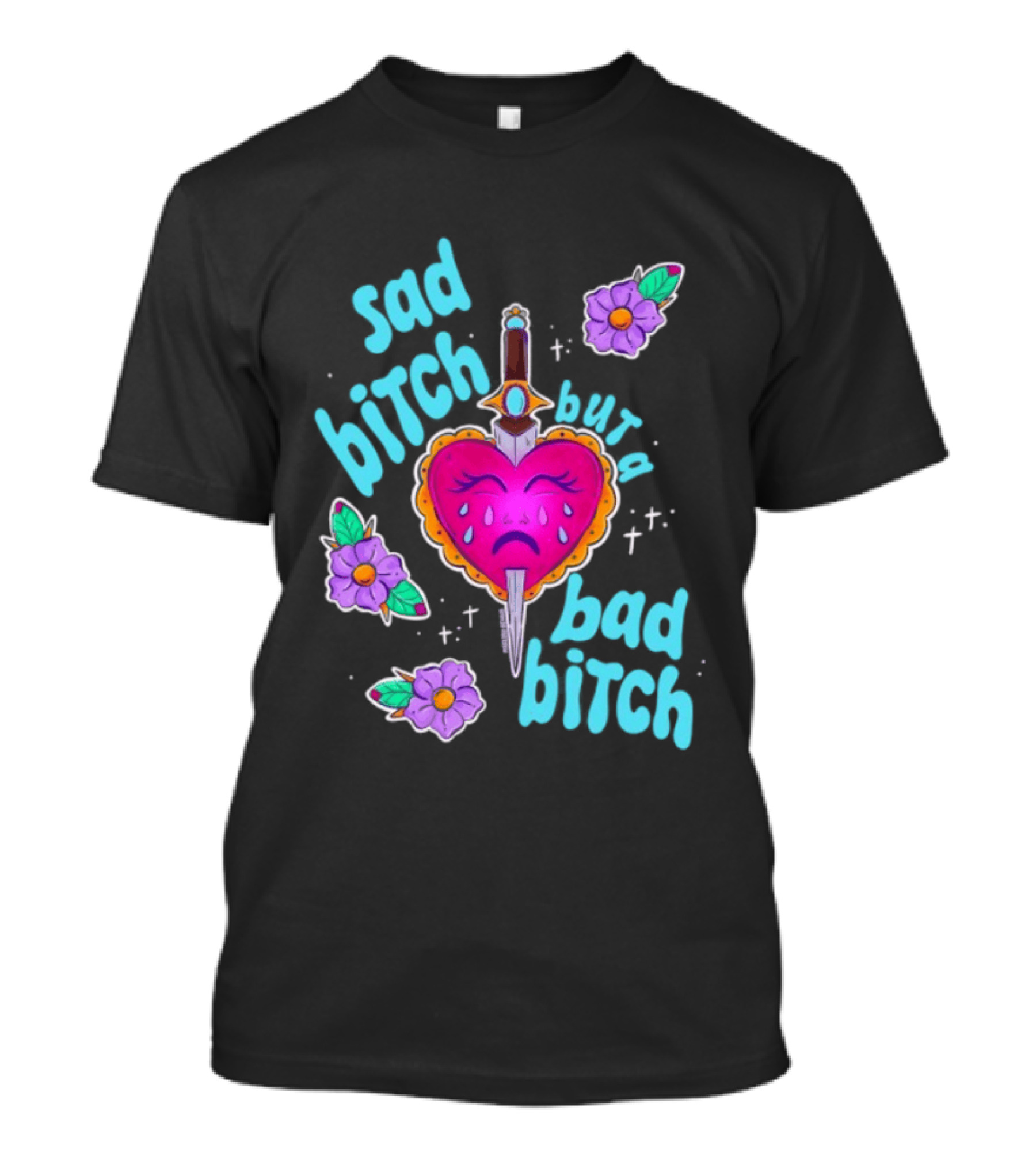 Sad Bitch But A Bad Bitch Dagger Heart With Purple Flowers And Teal T-Shirt