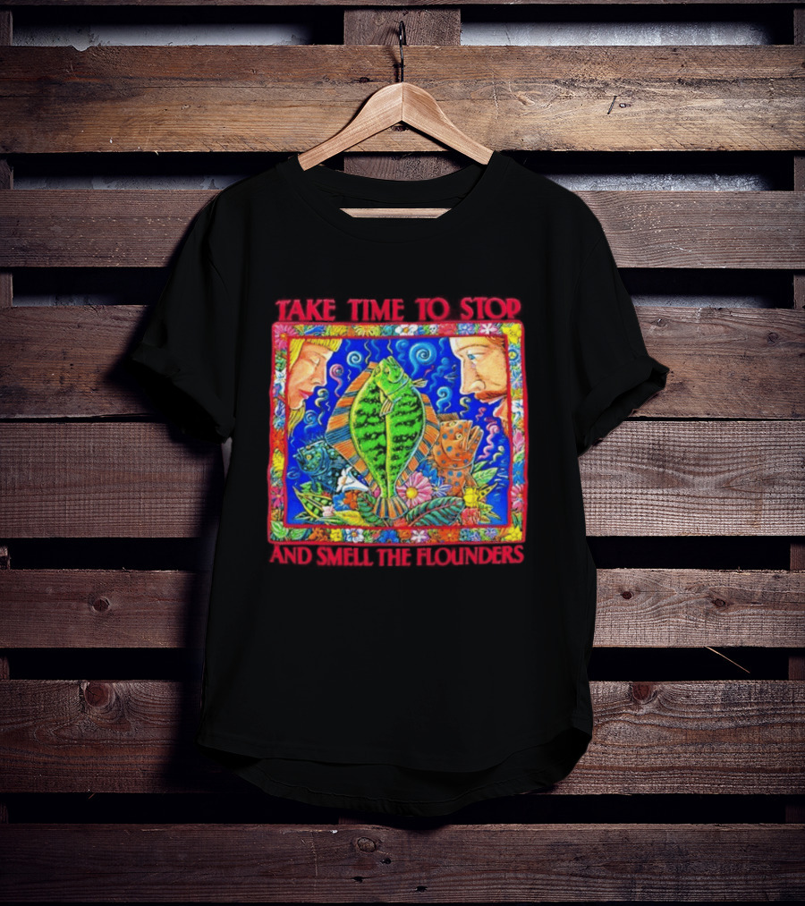 Take Time To Stop And Smell The Flounders Colorful Fish Flowers T-Shirt