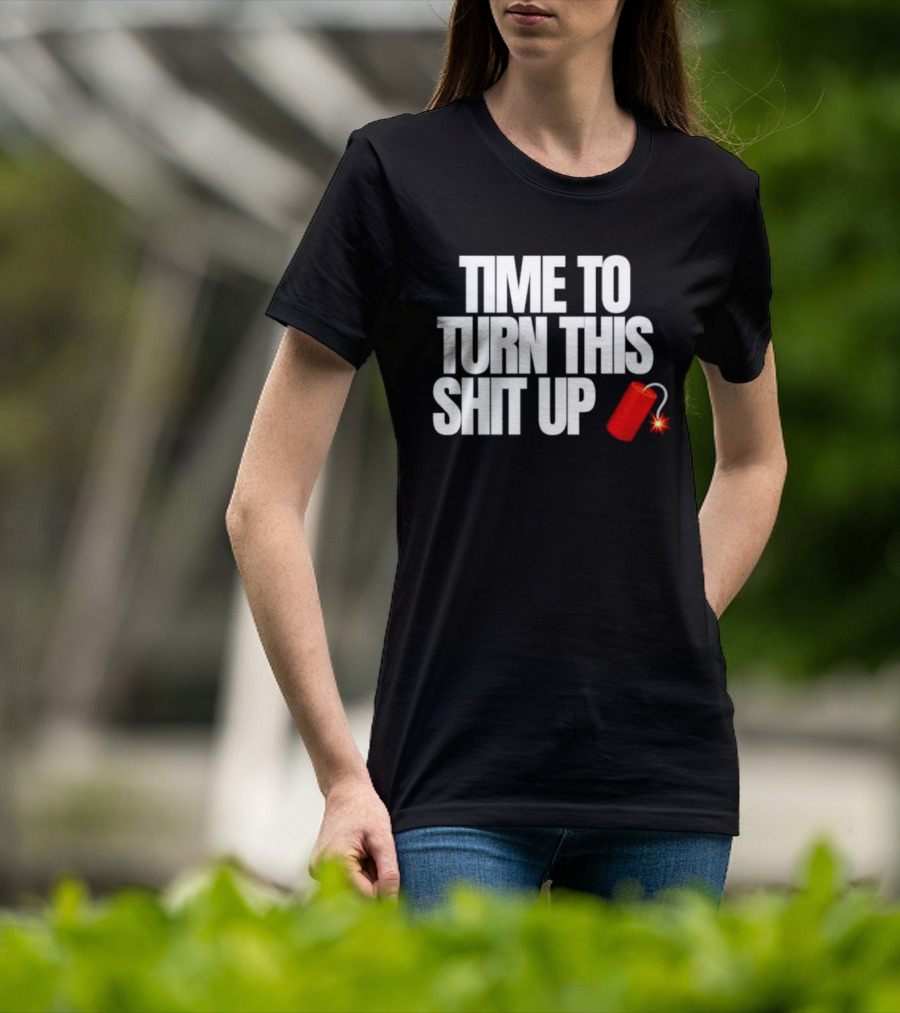 Time To Turn This Shit Up Dynamite Explosion T-Shirt