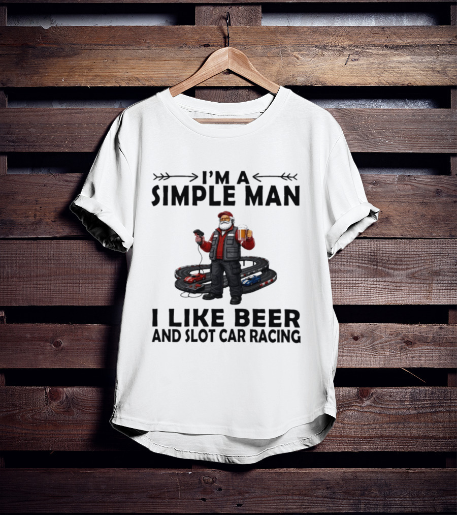 I'm A Simple Man I Like Beer And Slot Car Racing T-Shirt