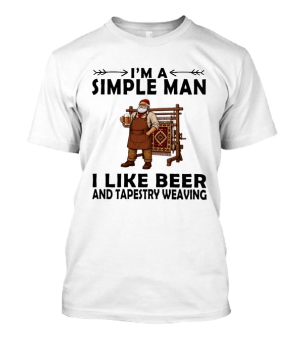 I'm A Simple Man I Like Beer And Tapestry Weaving Rug Loom Worker T-Shirt