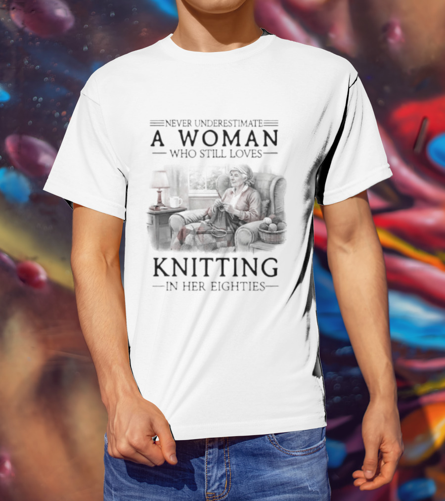 Never Underestimate A Woman Who Still Loves Knitting In Her Eighties Retro Style Woman Knitting Cozy Vibes T-Shirt