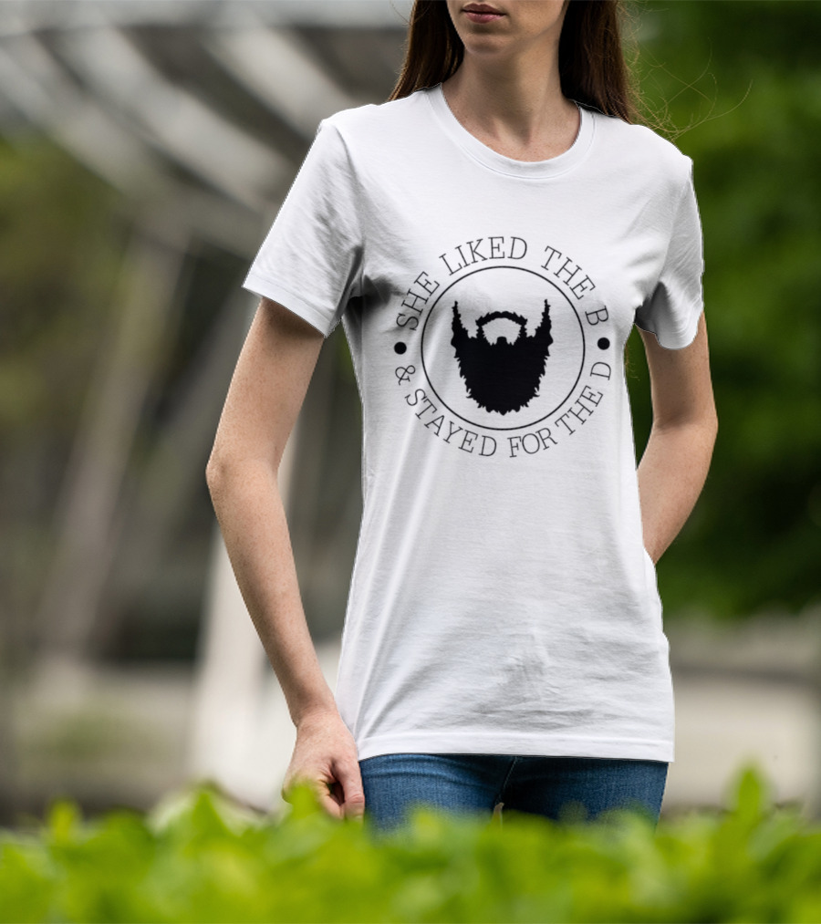 She Liked The B And Stayed For The D Beard Humor T-Shirt