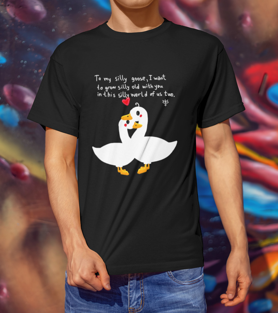 To My Silly Goose I Want To Grow Silly Old With You In This Silly World Of Us Two Cute Geese Love Heart T-Shirt