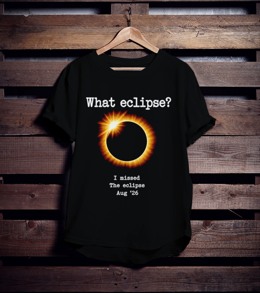 What Eclipse I Missed The Eclipse Aug 26 Solar Event T-Shirt