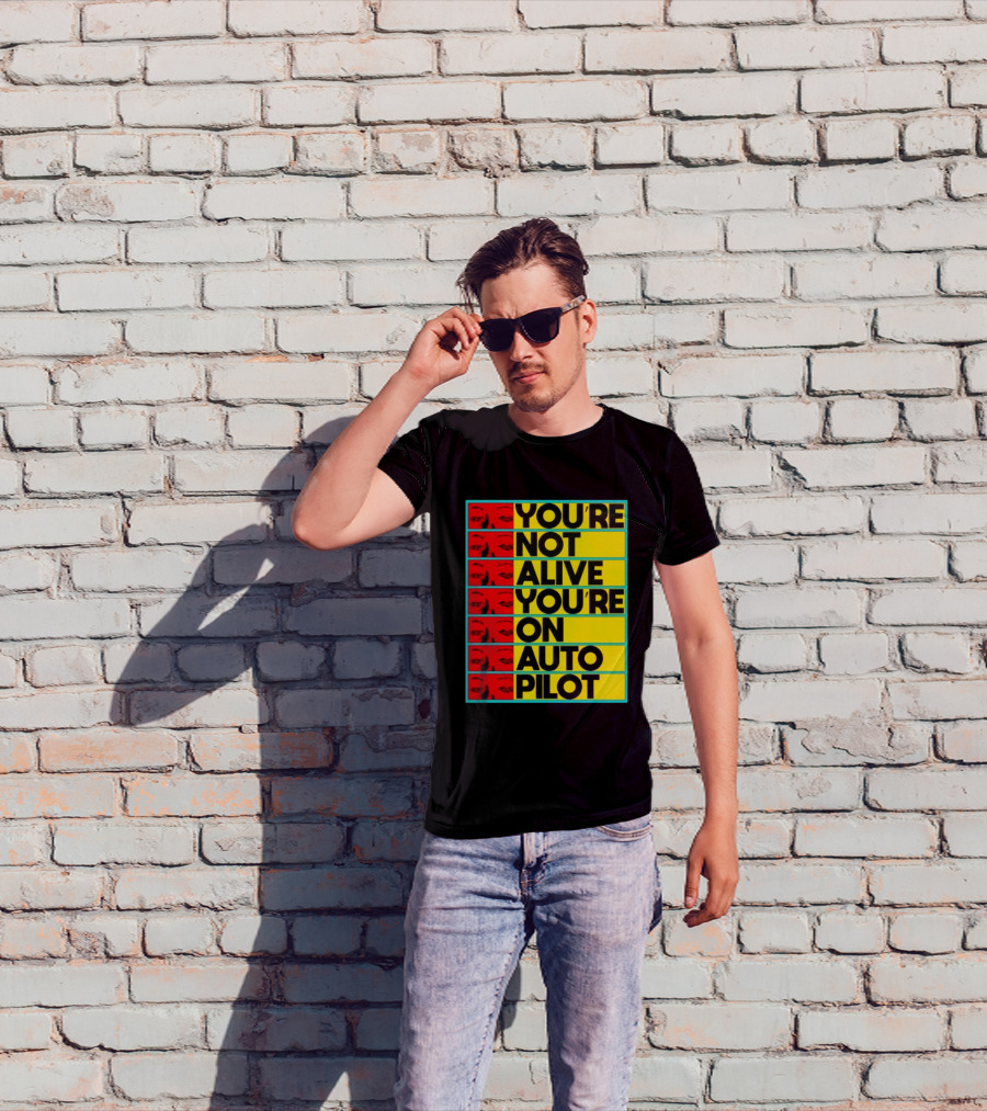 YOU'RE NOT ALIVE YOU'RE ON AUTO PILOT Stacked Bold Yellow Black Text With Red Eyeball Panels T-Shirt