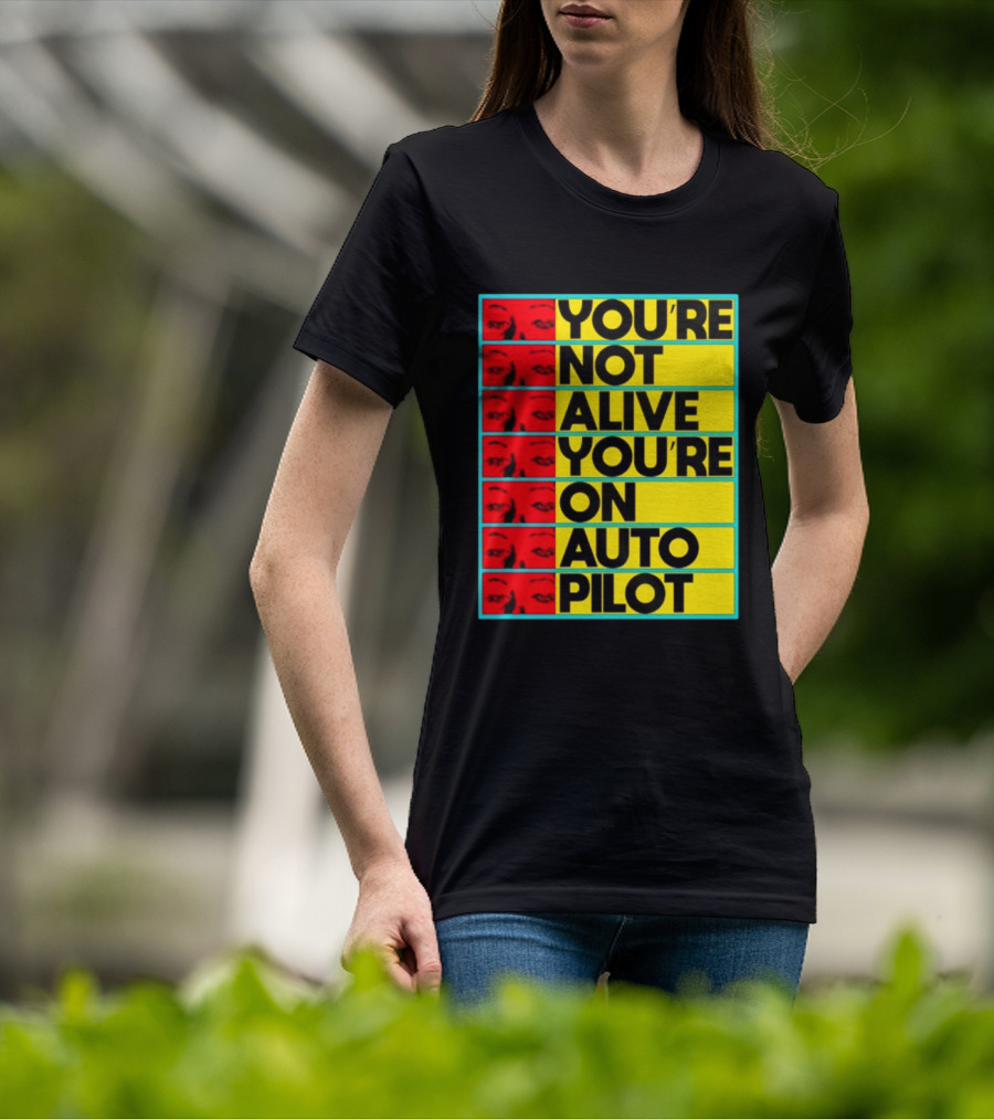 YOU'RE NOT ALIVE YOU'RE ON AUTO PILOT Stacked Bold Yellow Black Text With Red Eyeball Panels T-Shirt