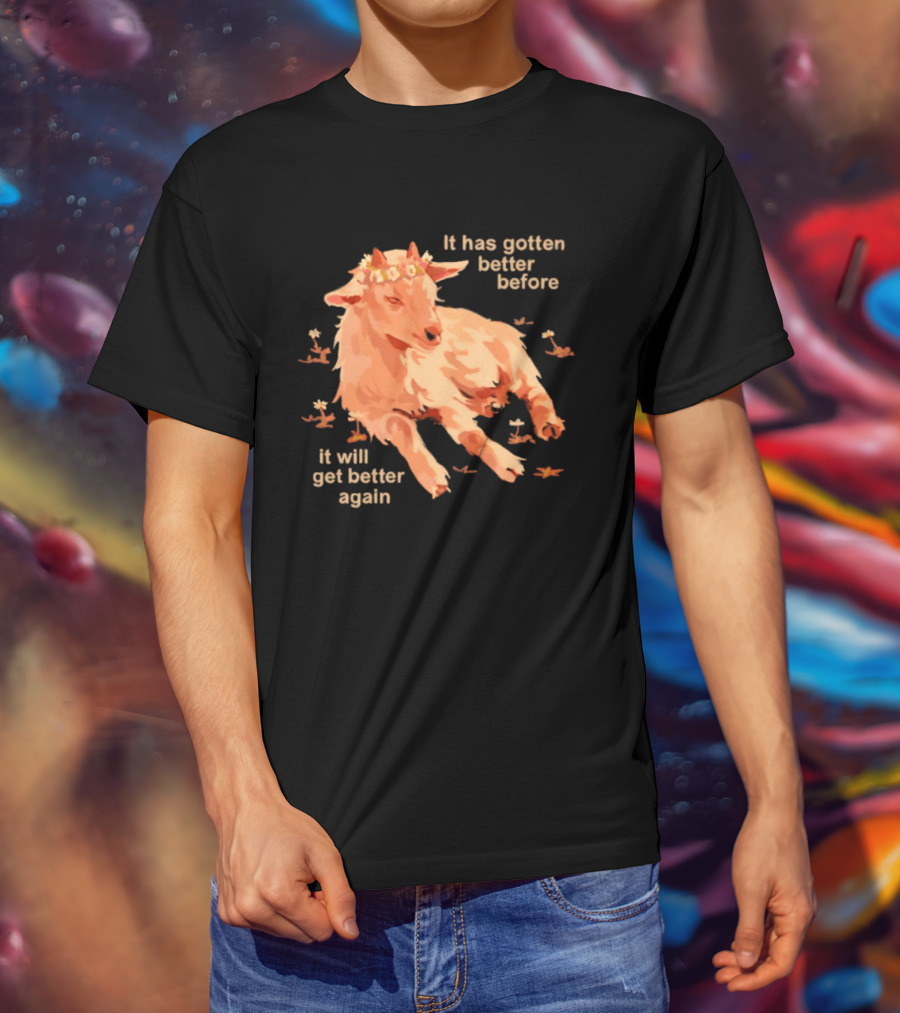 It Has Gotten Better Before It Will Get Better Again Goat With Flower Crown T-Shirt
