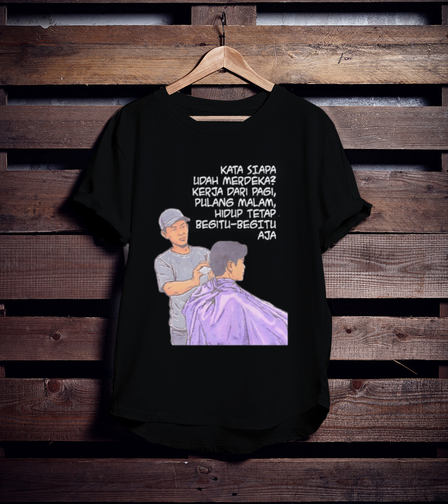 Kata Siapa Udah Merdeka Kerja Dari Pagi Pulang Malam Hidup Tetap Begitu Begitu Aja Barber T-Shirt