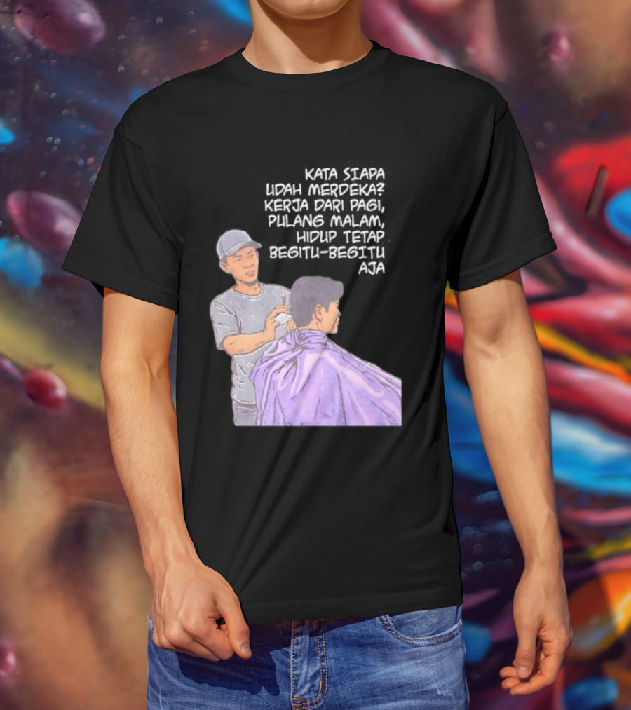 Kata Siapa Udah Merdeka Kerja Dari Pagi Pulang Malam Hidup Tetap Begitu Begitu Aja Barber T-Shirt
