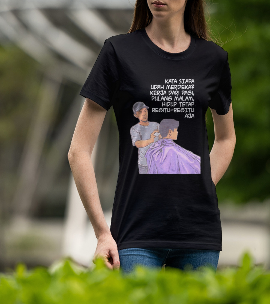 Kata Siapa Udah Merdeka Kerja Dari Pagi Pulang Malam Hidup Tetap Begitu Begitu Aja Barber T-Shirt