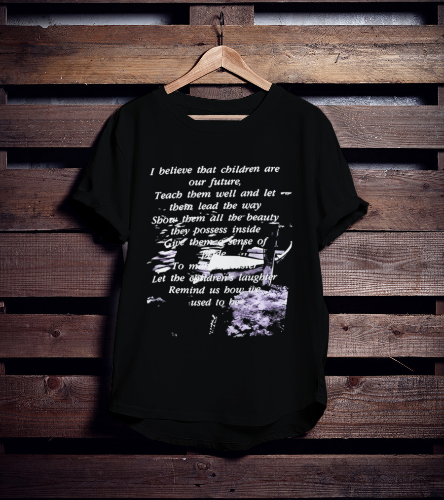 I Believe That Children Are Our Future Teach Them Well And Let Them Lead The Way Show Them All The Beauty They Possess Inside T-Shirt