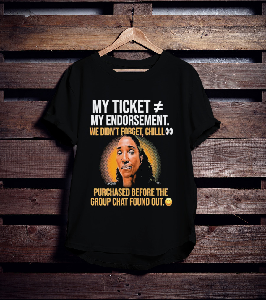 My Ticket My Endorsement We Didn't Forget Chilli T-Shirt