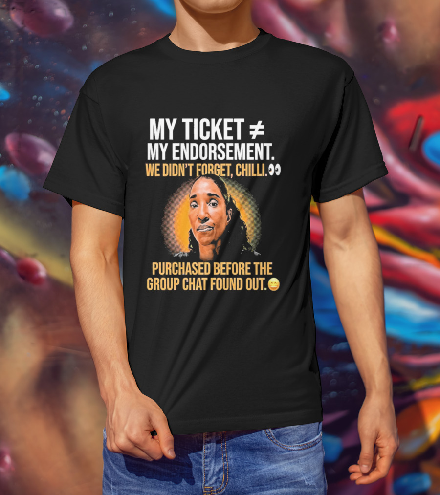 My Ticket My Endorsement We Didn't Forget Chilli T-Shirt