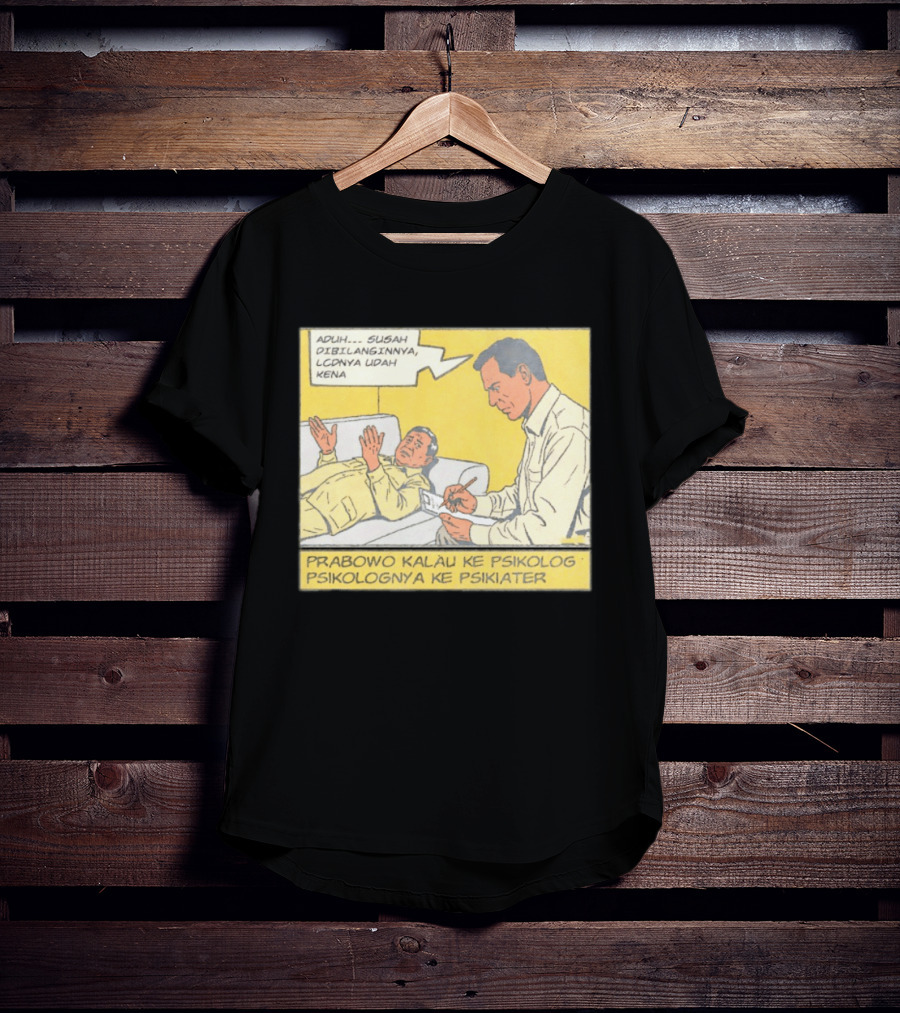 Prabowo Kalau Ke Psikolog Psikolognya Ke Psikiater Aduh Susah Dibilanginnya LCDnya Udah Kena T-Shirt