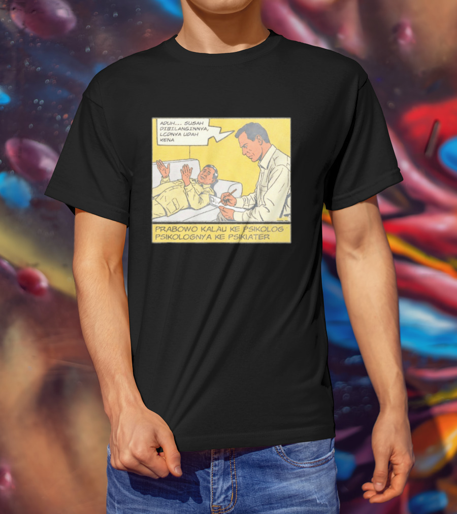 Prabowo Kalau Ke Psikolog Psikolognya Ke Psikiater Aduh Susah Dibilanginnya LCDnya Udah Kena T-Shirt