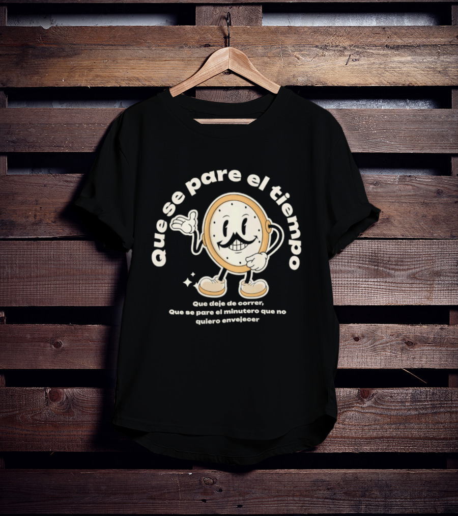Que Se Pare El Tiempo Que Deje De Correr Que Se Pare El Minutero Que No Quiero Envejecer T-Shirt