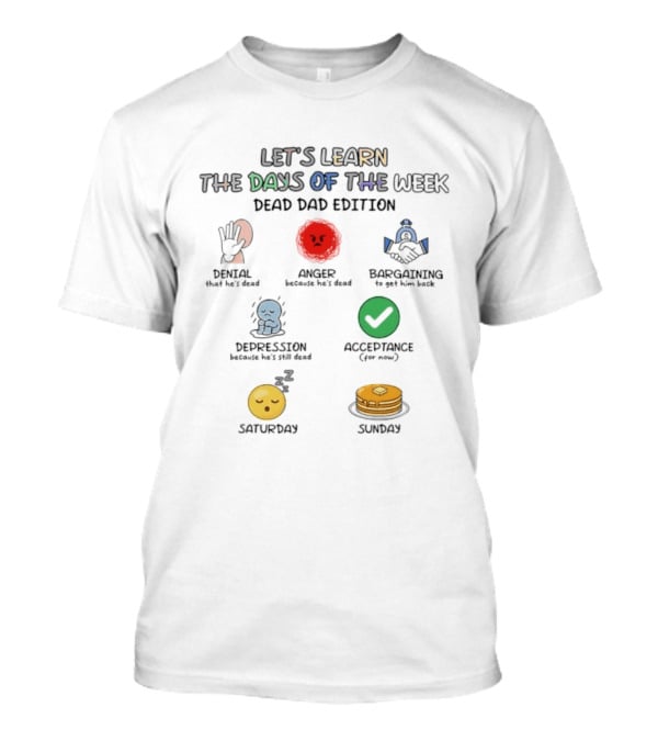 Let's Learn Days Of The Week Dead Dad Edition Denial Anger Bargaining Depression Acceptance Saturday Sunday T-Shirt
