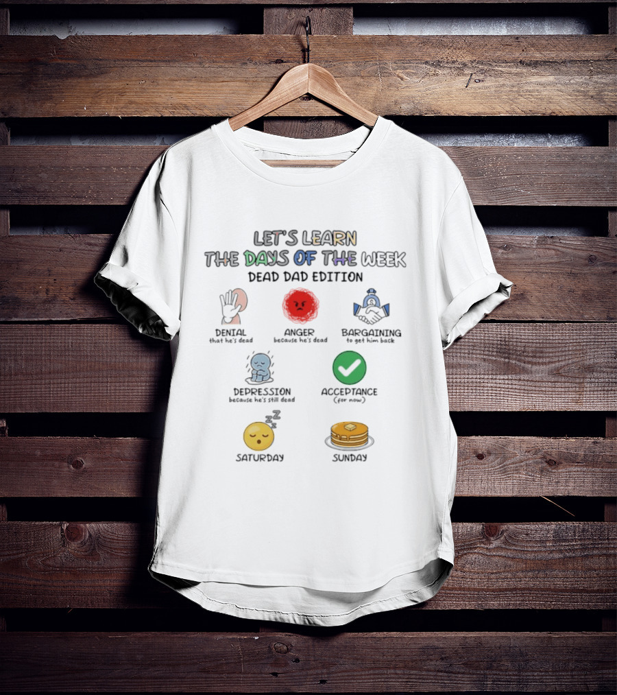 Let's Learn Days Of The Week Dead Dad Edition Denial Anger Bargaining Depression Acceptance Saturday Sunday T-Shirt