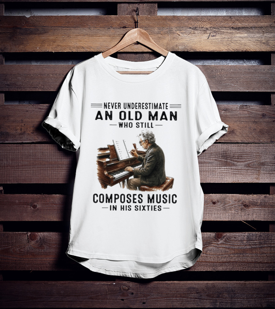 Never Underestimate An Old Man Who Still Composes Music In His Sixties At The Piano T-Shirt