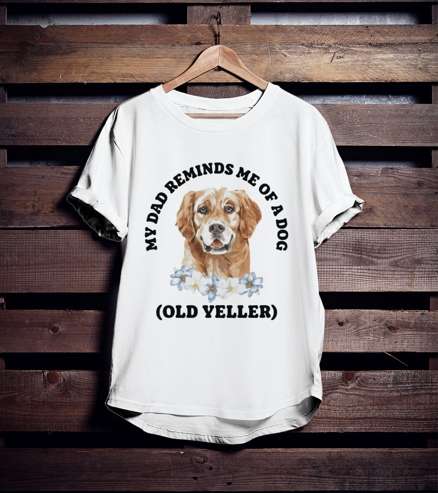 My Dad Reminds Me Of A Dog Old Yeller T-Shirt