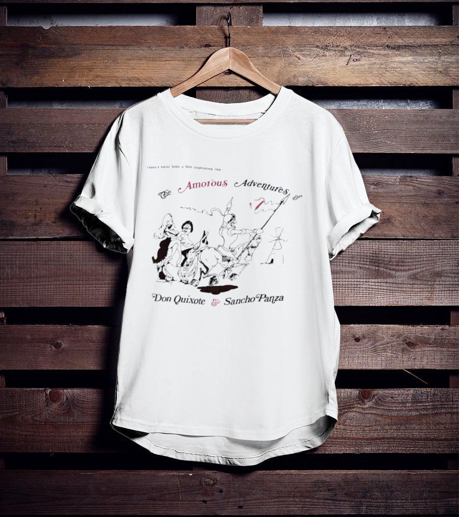 There's Never Been A Film Experience Like The Amorous Adventures Of Don Quixote And Sancho Panza T-Shirt