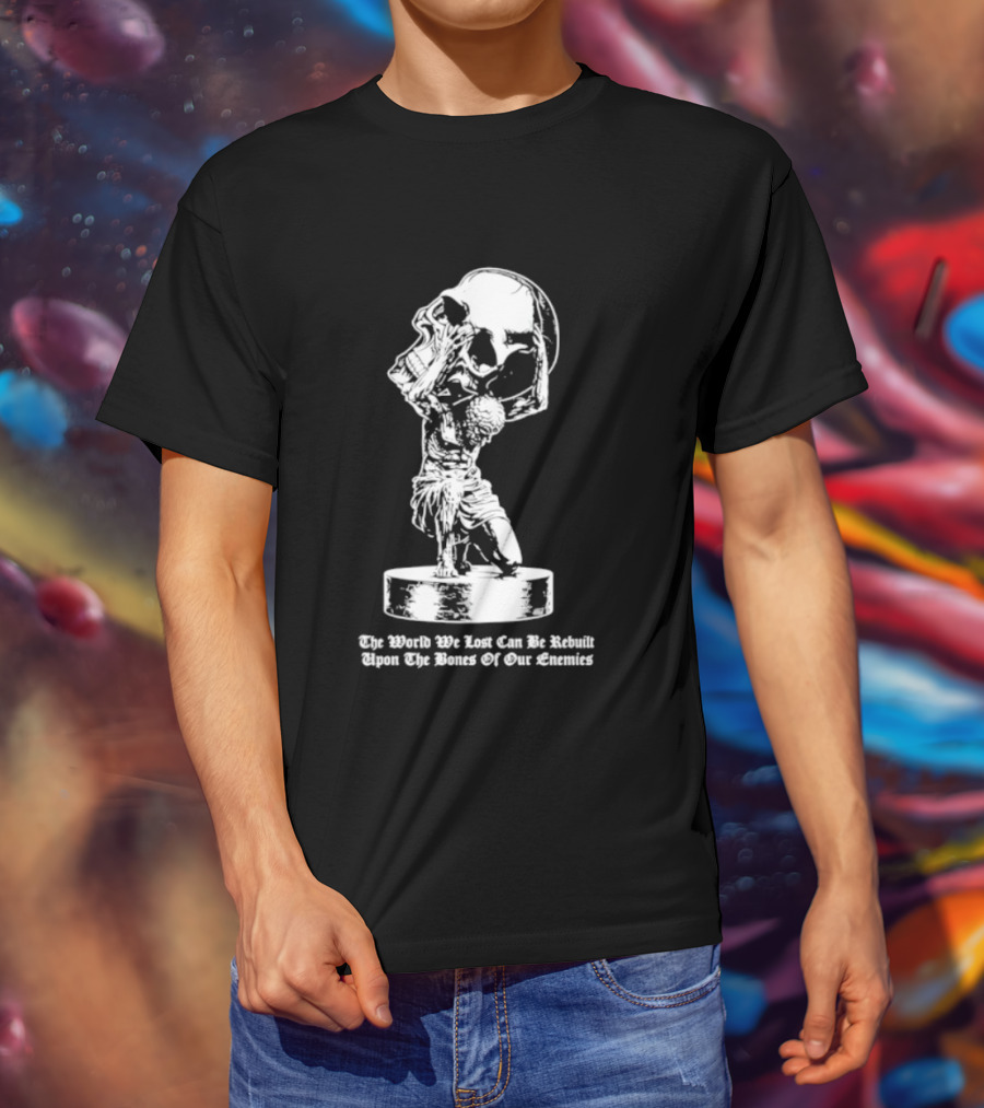 Atlas Holding Skull The World We Lost Can Be Rebuilt Upon The Bones Of Our Enemies T-Shirt
