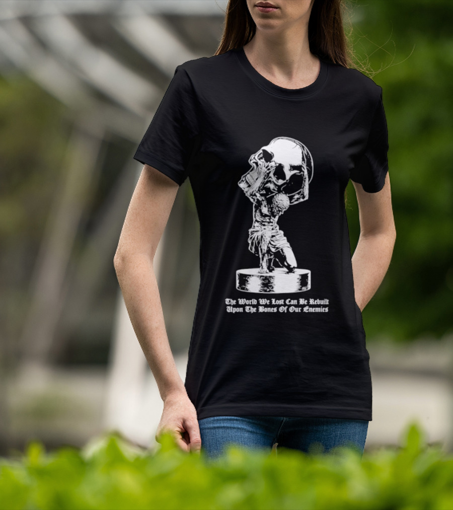 Atlas Holding Skull The World We Lost Can Be Rebuilt Upon The Bones Of Our Enemies T-Shirt