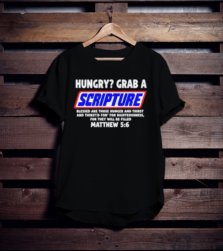 Hungry Grab A Scripture Matthew 5 6 Bible Verse Blessed Are Those Who Hunger And Thirst For Righteousness T-Shirt