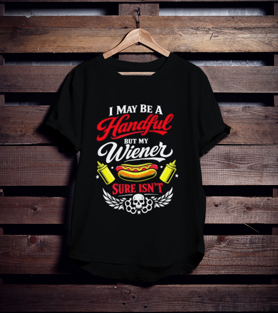 I May Be A Handful But My Wiener Sure Isn't Hot Dog Humor With Skull And Condiments T-Shirt