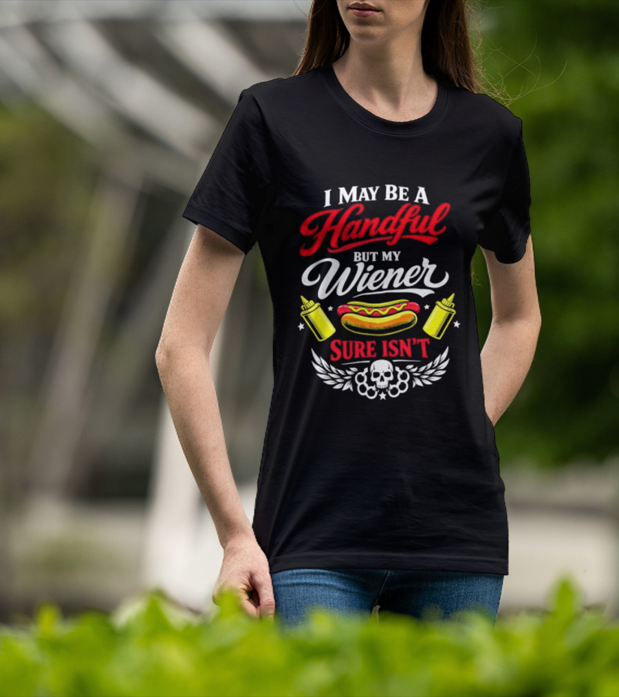 I May Be A Handful But My Wiener Sure Isn't Hot Dog Humor With Skull And Condiments T-Shirt