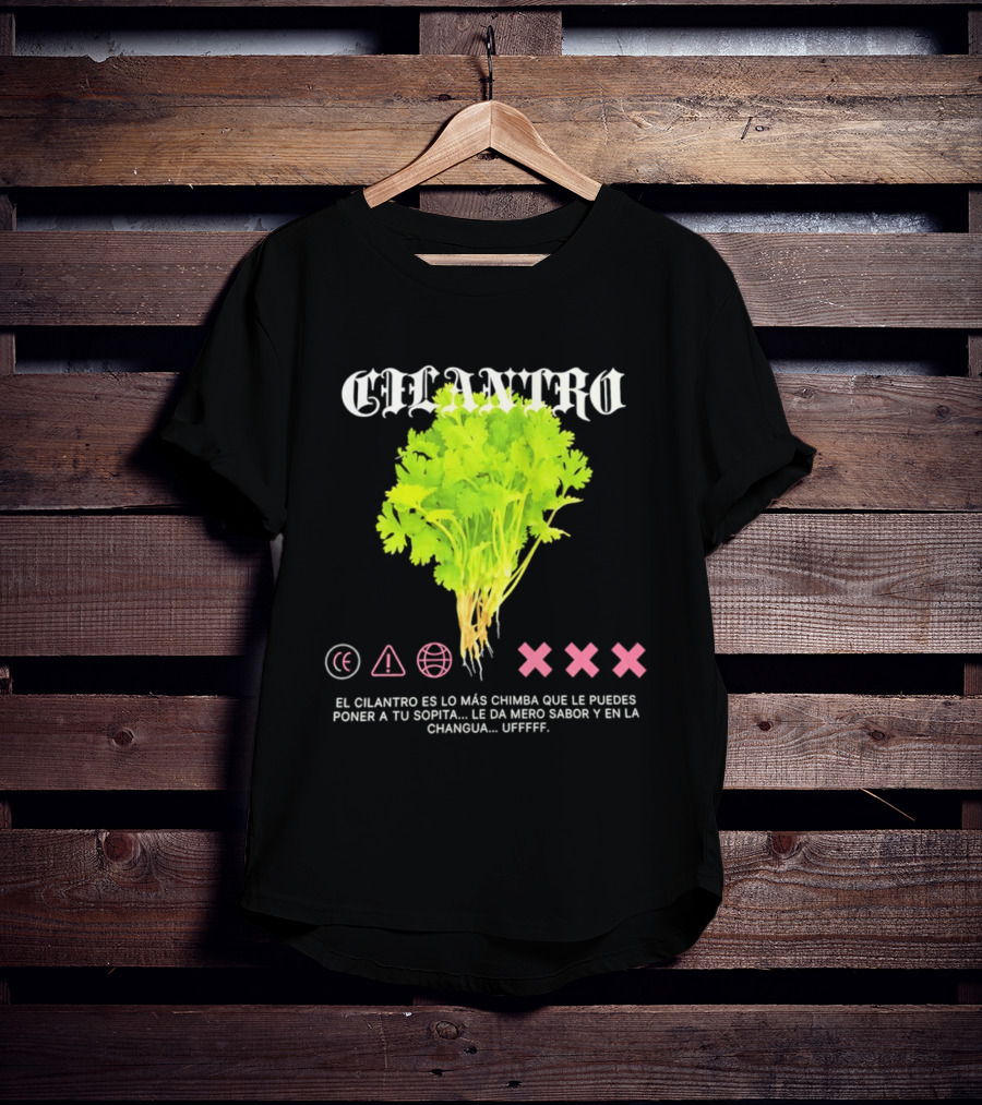 Cilantro El Cilantro Es Lo Más Chimba Que Le Puedes Poner A Tu Sopita Le Da Amero Sabor Y En La Changua Uffff T-Shirt